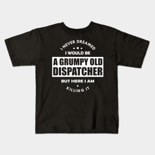 Grumpy Old Dispatcher - I never dreamed I would be w Kids T-Shirt